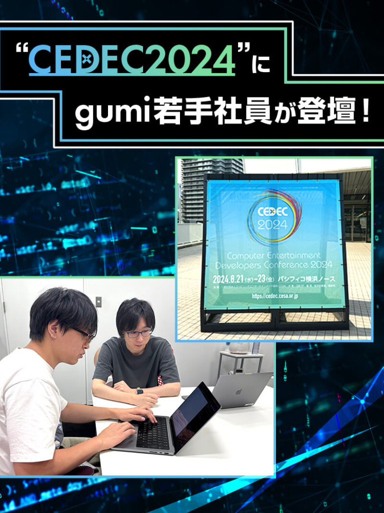 CEDEC2024”にgumi若手社員が登壇！準備の裏側とエピソードをご